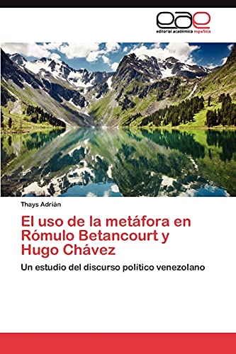 El uso de la metáfora en Rómulo Betancourt y Hugo Chávez: Un estudio del discurso político venezolano