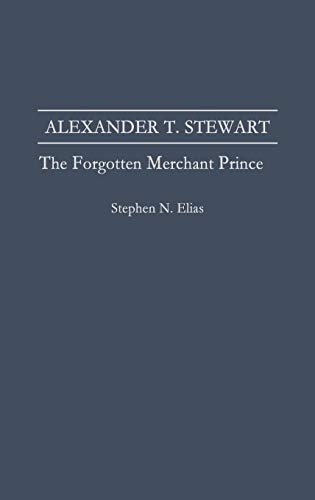 Alexander T. Stewart: The Forgotten Merchant Prince