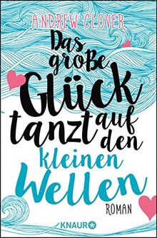 Das große Glück tanzt auf den kleinen Wellen: Roman