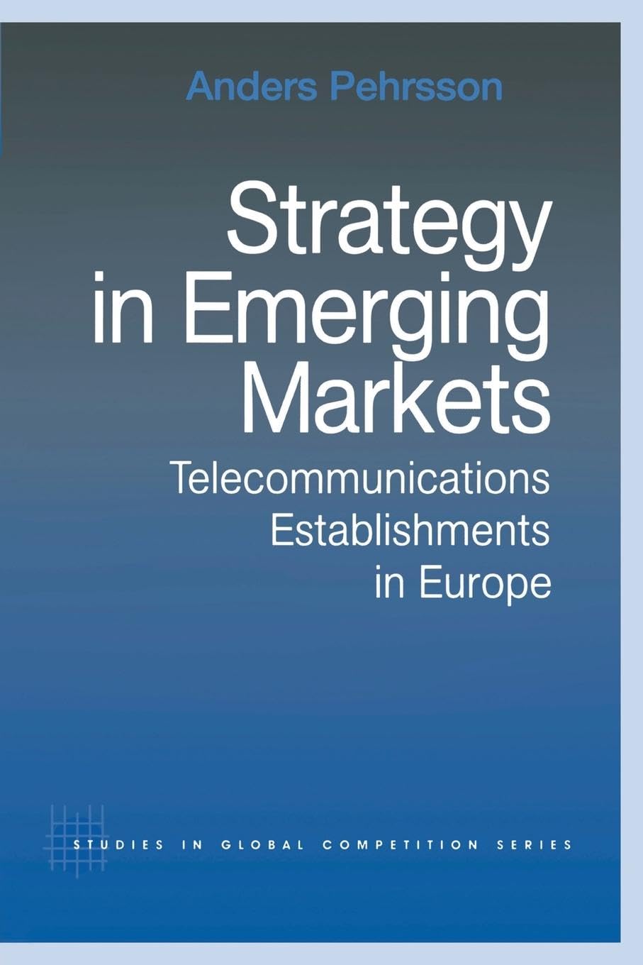 Strategy in Emerging Markets: Telecommunications Establishments in Europe (Routledge Studies in Global Competition, 8, Band 8)