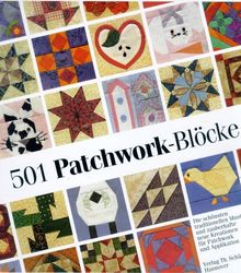 501 Patchwork-Blöcke. Die schönsten traditionellen Muster und zauberhafte neue Kreationen für Patchwork und Applikation