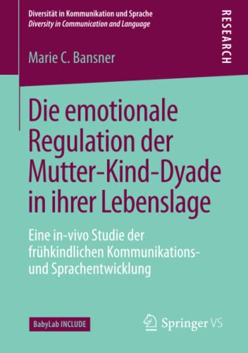 Die emotionale Regulation der Mutter-Kind-Dyade in ihrer Lebenslage: Eine in-vivo Studie der frühkindlichen Kommunikations- und Sprachentwicklung ... / Diversity in Communication and Language)