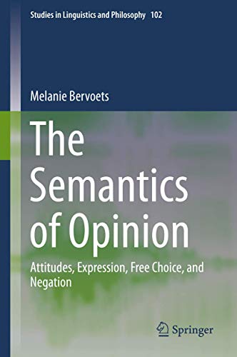 The Semantics of Opinion: Attitudes, Expression, Free Choice, and Negation (Studies in Linguistics and Philosophy, 102, Band 102)