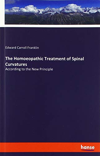 The Homoeopathic Treatment of Spinal Curvatures: According to the New Principle