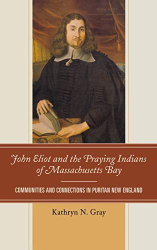 John Eliot and the Praying Indians of Massachusetts Bay: Communities and Connections in Puritan New England