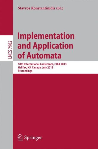 Implementation and Application of Automata: 18th International Conference, CIAA 2013, Halifax, NS, Canada, July 16-19, 2013. Proceedings (Lecture Notes in Computer Science)