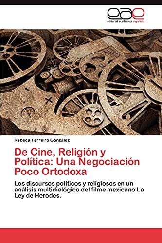 De Cine, Religión y Política: Una Negociación Poco Ortodoxa: Los discursos políticos y religiosos en un análisis multidialógico del filme mexicano La Ley de Herodes.