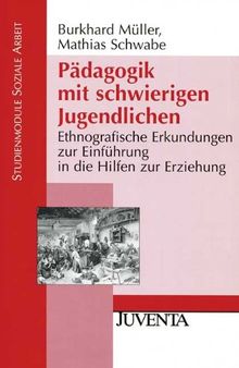 Pädagogik mit schwierigen Jugendlichen: Ethnografische Erkundungen zur Einführung in die Hilfen zur Erziehung (Studienmodule Soziale Arbeit)