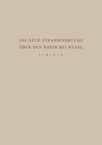 Denkschrift zur Übergabe der Wiederhergestellten Strassenbrücke über den Rhein bei Wesel an den Verkehr am 18. Juni 1953: Herausgegeben von ... und Verkehr des Landes Nordrhein-Westfalen
