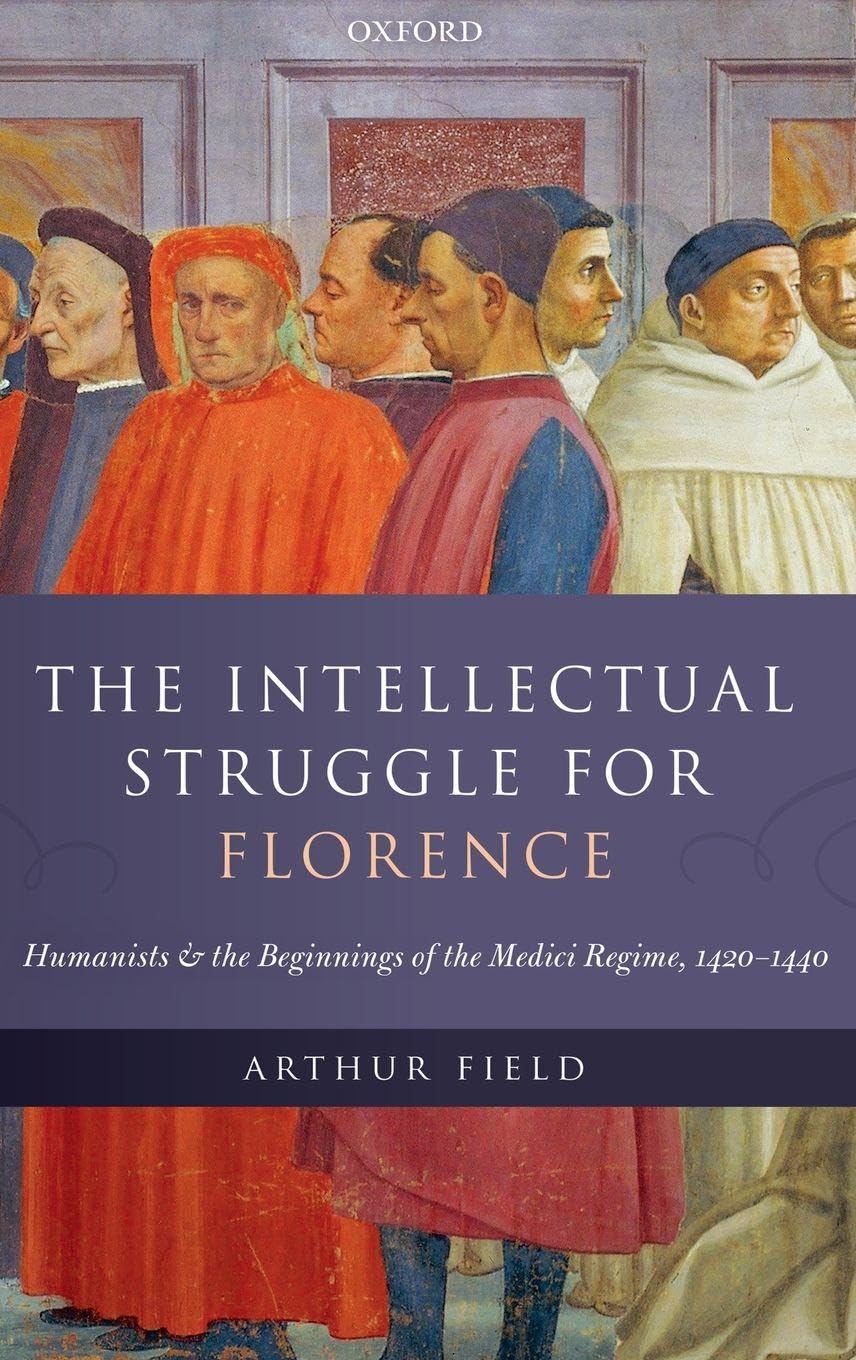 INTELLECTUAL STRUGGLE FOR FLORENCE C: Humanists and the Beginnings of the Medici Regime 1420-1440