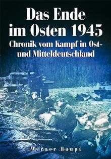 Das Ende im Osten 1945: Chronik vom Kampf in Ost- und Mitteldeutschland