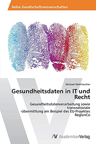 Gesundheitsdaten in IT und Recht: Gesundheitsdatenverarbeitung sowie transnationale -übermittlung am Beispiel des EU-Projektes RegIonCo