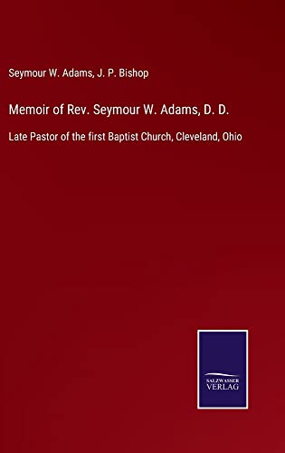 Memoir of Rev. Seymour W. Adams, D. D.: Late Pastor of the first Baptist Church, Cleveland, Ohio