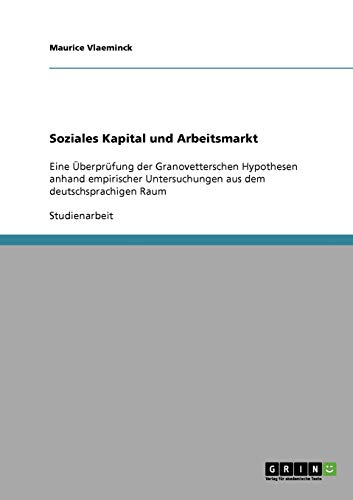 Soziales Kapital und Arbeitsmarkt: Eine Überprüfung der Granovetterschen Hypothesen anhand empirischer Untersuchungen aus dem deutschsprachigen Raum
