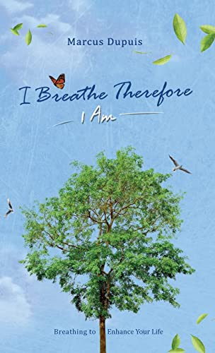 I Breathe Therefore I AM: Breathing to Enhance Your Life Experience