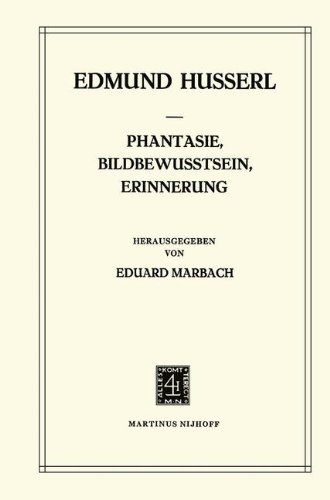 Phantasie, Bildbewusstsein, Erinnerung: Zur Phänomenologie der Anschaulichen Vergegenwärtigungen Texte aus dem Nachlass (1898-1925): Zur ... Edmund Husserl - Gesammelte Werke)