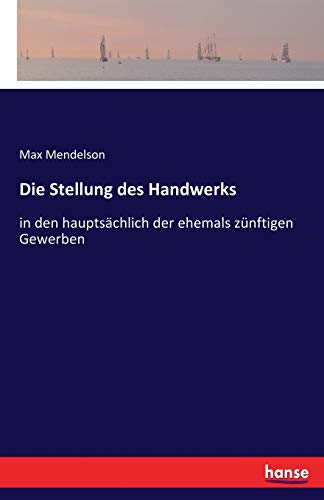 Die Stellung des Handwerks: in den hauptsächlich der ehemals zünftigen Gewerben