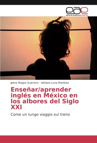 Enseñar/aprender inglés en México en los albores del Siglo XXI: Come un lungo viaggio sul treno