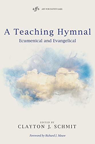 A Teaching Hymnal: Ecumenical and Evangelical (Art for Faith's Sake)