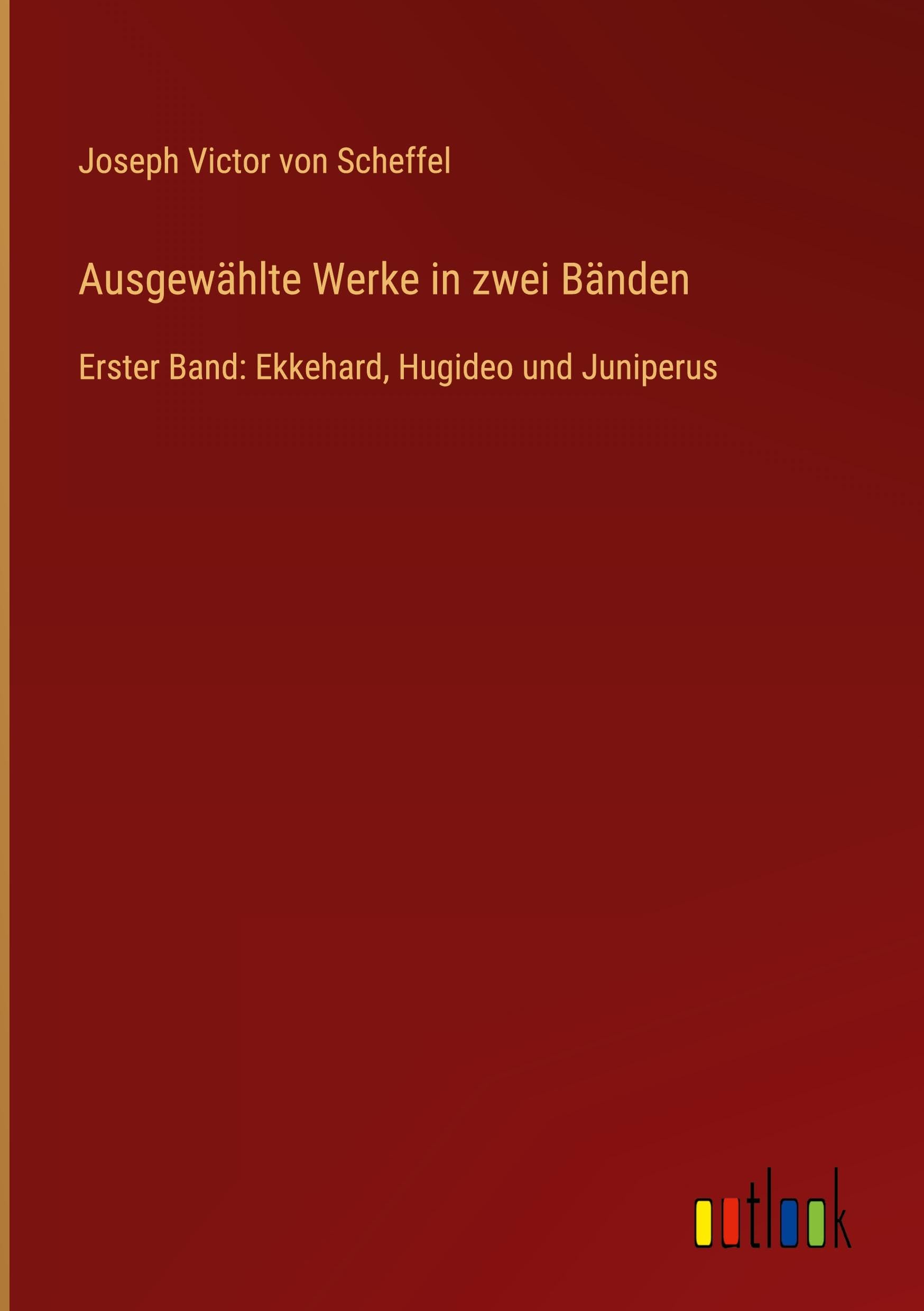 Ausgewählte Werke in zwei Bänden: Erster Band: Ekkehard, Hugideo und Juniperus