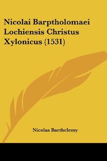 Nicolai Barptholomaei Lochiensis Christus Xylonicus (1531)
