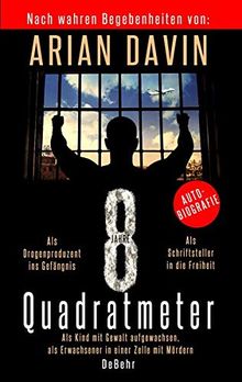 8 Quadratmeter - Als Kind mit Gewalt aufgewachsen, als Erwachsener in einer Zelle mit Mördern - Autobiografie