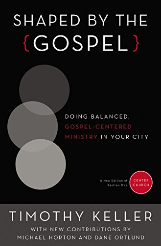 Timothy Keller Shaped By The Gospel, Doing Balanced, Gospel-Centered Ministry In Your City (Center Church, Band 1)