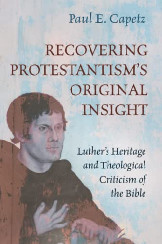 Recovering Protestantism's Original Insight: Luther's Heritage and Theological Criticism of the Bible