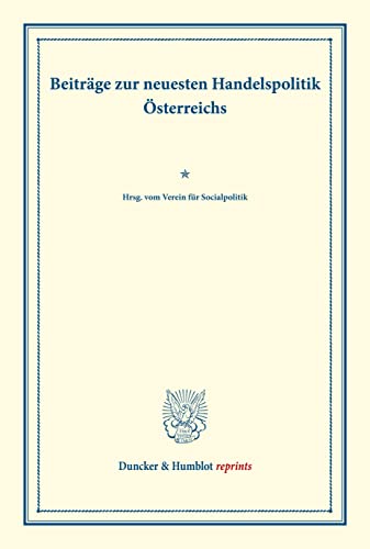 Beiträge zur neuesten Handelspolitik Österreichs.: Hrsg. vom Verein für Socialpolitik. (Schriften des Vereins für Socialpolitik XCIII). (Duncker & Humblot reprints)