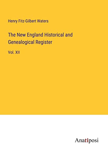 The New England Historical and Genealogical Register: Vol. XII
