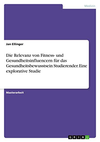 Die Relevanz von Fitness- und Gesundheitsinfluencern für das Gesundheitsbewusstsein Studierender. Eine explorative Studie: Magisterarbeit