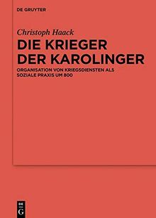 Die Krieger der Karolinger: Kriegsdienste als Prozesse gemeinschaftlicher Organisation um 800 (Ergänzungsbände zum Reallexikon der Germanischen Altertumskunde, Band 115)