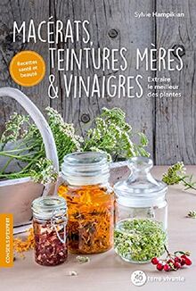 Macérats, teintures mères & vinaigres : extraire le meilleur des plantes