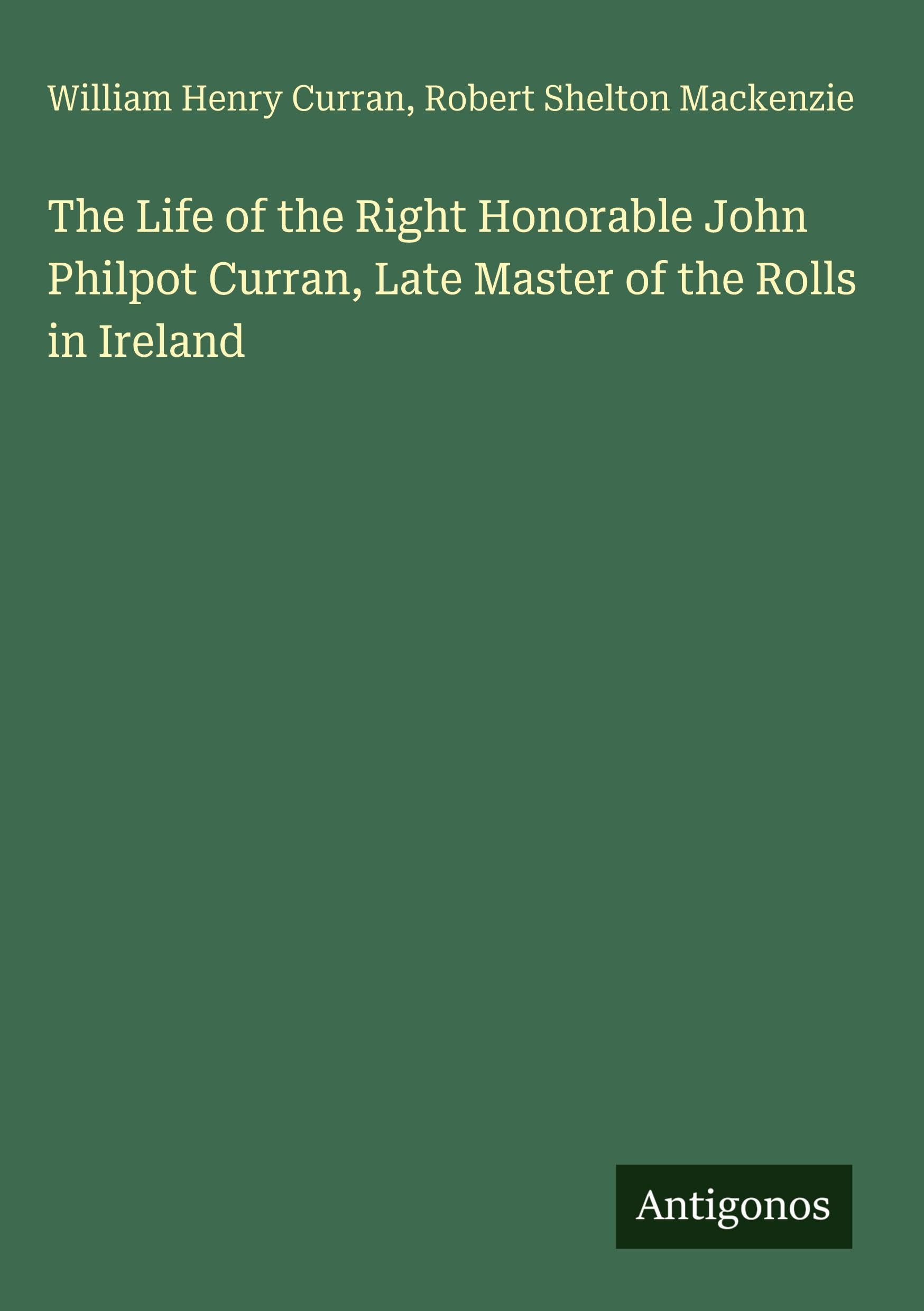 The Life of the Right Honorable John Philpot Curran, Late Master of the Rolls in Ireland