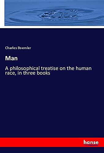 Man: A philosophical treatise on the human race, in three books