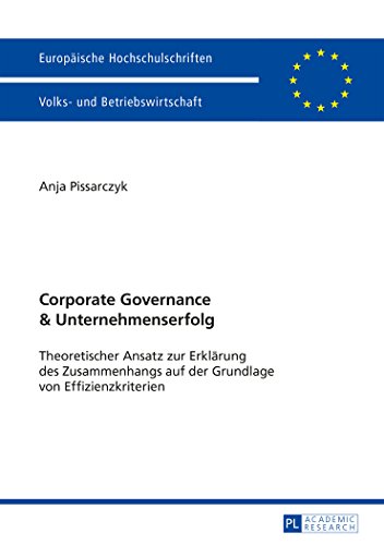 Corporate Governance und Unternehmenserfolg: Theoretischer Ansatz zur Erklärung des Zusammenhangs auf der Grundlage von Effizienzkriterien (Europäische Hochschulschriften - Reihe V)