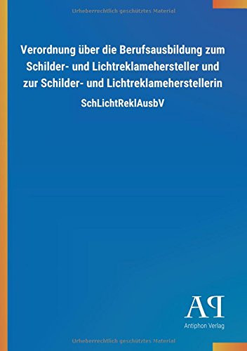 Verordnung über die Berufsausbildung zum Schilder- und Lichtreklamehersteller und zur Schilder- und Lichtreklameherstellerin: SchLichtReklAusbV
