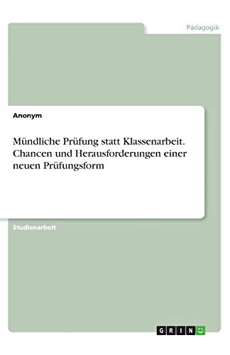 Mündliche Prüfung statt Klassenarbeit. Chancen und Herausforderungen einer neuen Prüfungsform