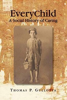 EveryChild: A Social History of Caring: The Chronological Social History of Child and Family Agency of Southeastern Connecticut and that of Its Family ... and the New London Day Nursery Amp