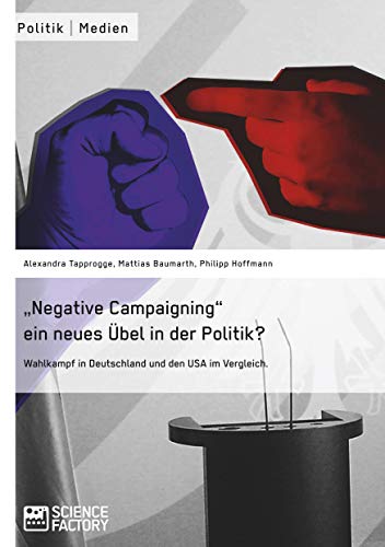 Negative Campaigning ein neues Übel in der Politik?: Wahlkampf in Deutschland und den USA im Vergleich