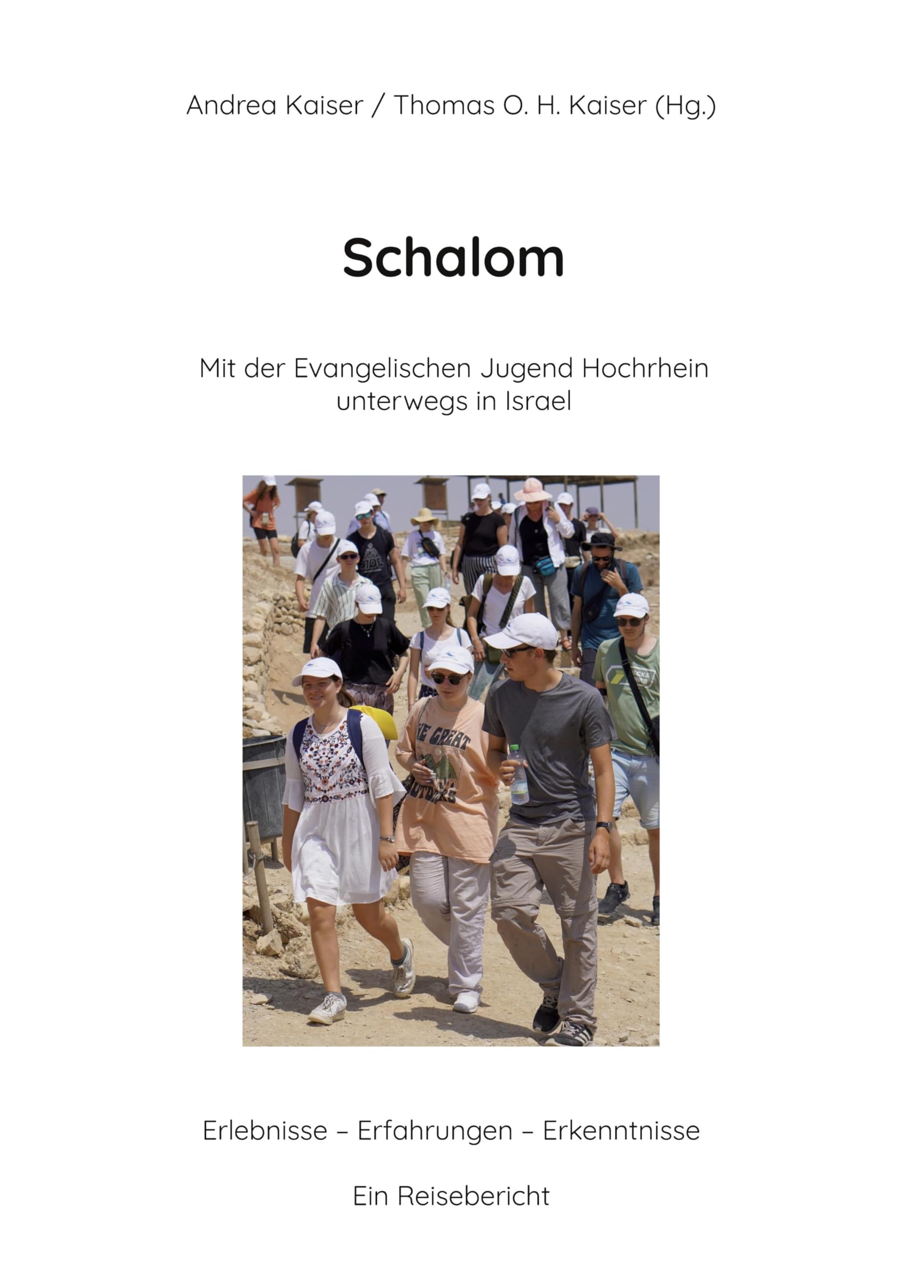 Schalom Mit der Evangelischen Jugend Hochrhein unterwegs in Israel: Erlebnisse - Erfahrungen - Erkenntnisse Ein Reisebericht