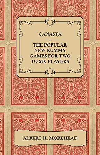 Canasta - The Popular New Rummy Games for Two to Six Players - How to Play, the Complete Official Rules and Full Instructions on How to Play Well and Win