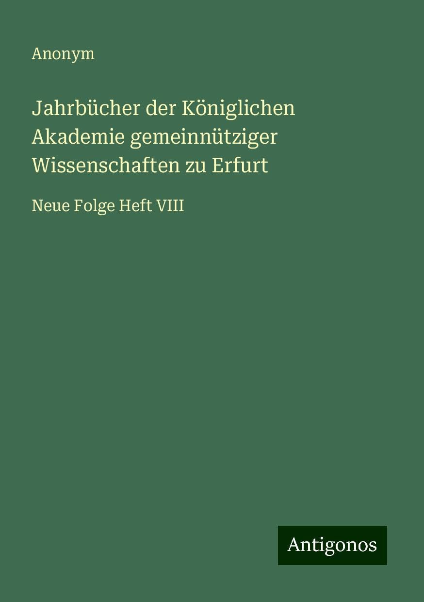 Jahrbücher der Königlichen Akademie gemeinnütziger Wissenschaften zu Erfurt: Neue Folge Heft VIII