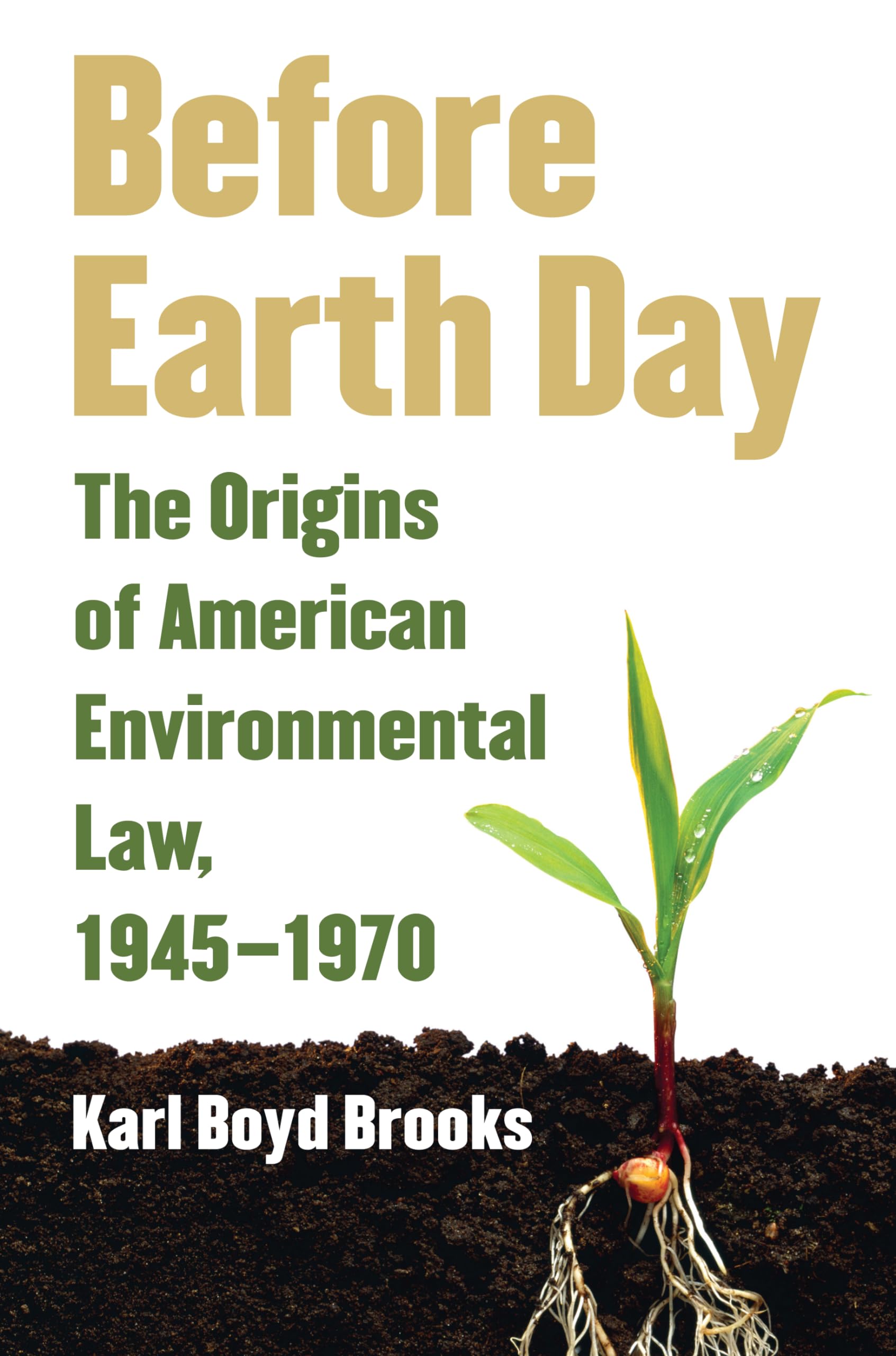 Brooks, Karl Boyd Before Earth Day, The Origins Of American Environmental Law, 1945-1970