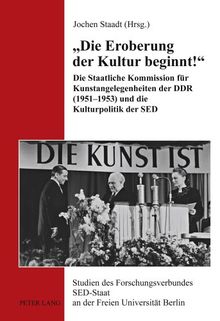 «Die Eroberung der Kultur beginnt!»: Die Staatliche Kommission für Kunstangelegenheiten der DDR (1951-1953) und die Kulturpolitik der SED (Studien des ... SED-Staat an der Freien Universität Berlin)