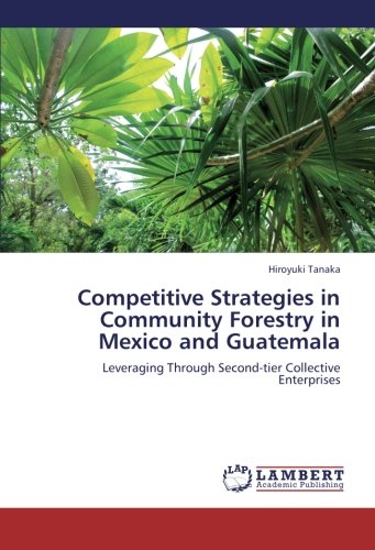 Competitive Strategies in Community Forestry in Mexico and Guatemala: Leveraging Through Second-tier Collective Enterprises