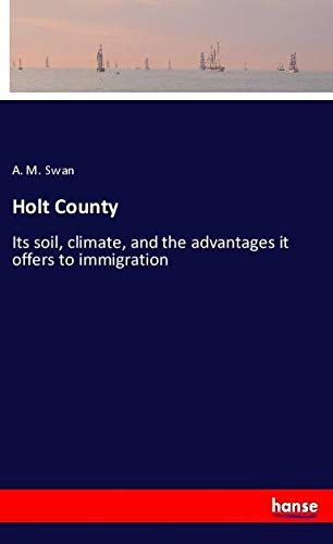 Holt County: Its soil, climate, and the advantages it offers to immigration