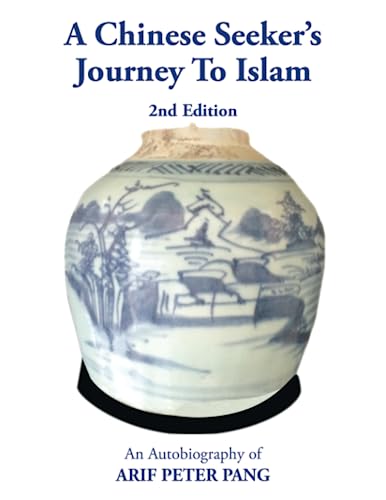 A Chinese Seeker’s Journey To Islam: An Autobiography of Arif Peter Pang