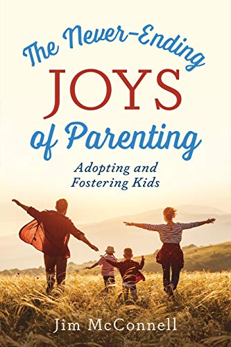 The Never-Ending Joys of Parenting: Adopting and Fostering Kids