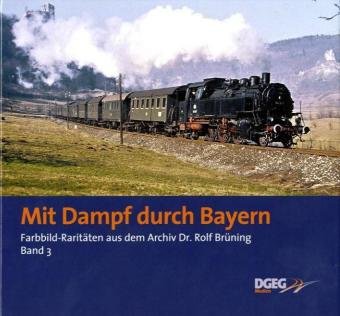 Mit Dampf durch Bayern: Farbild-Raritäten aus dem Archiv Dr. Rolf Brüning. Bd.3